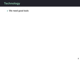 Technology

 • We need good tools




                        8
 