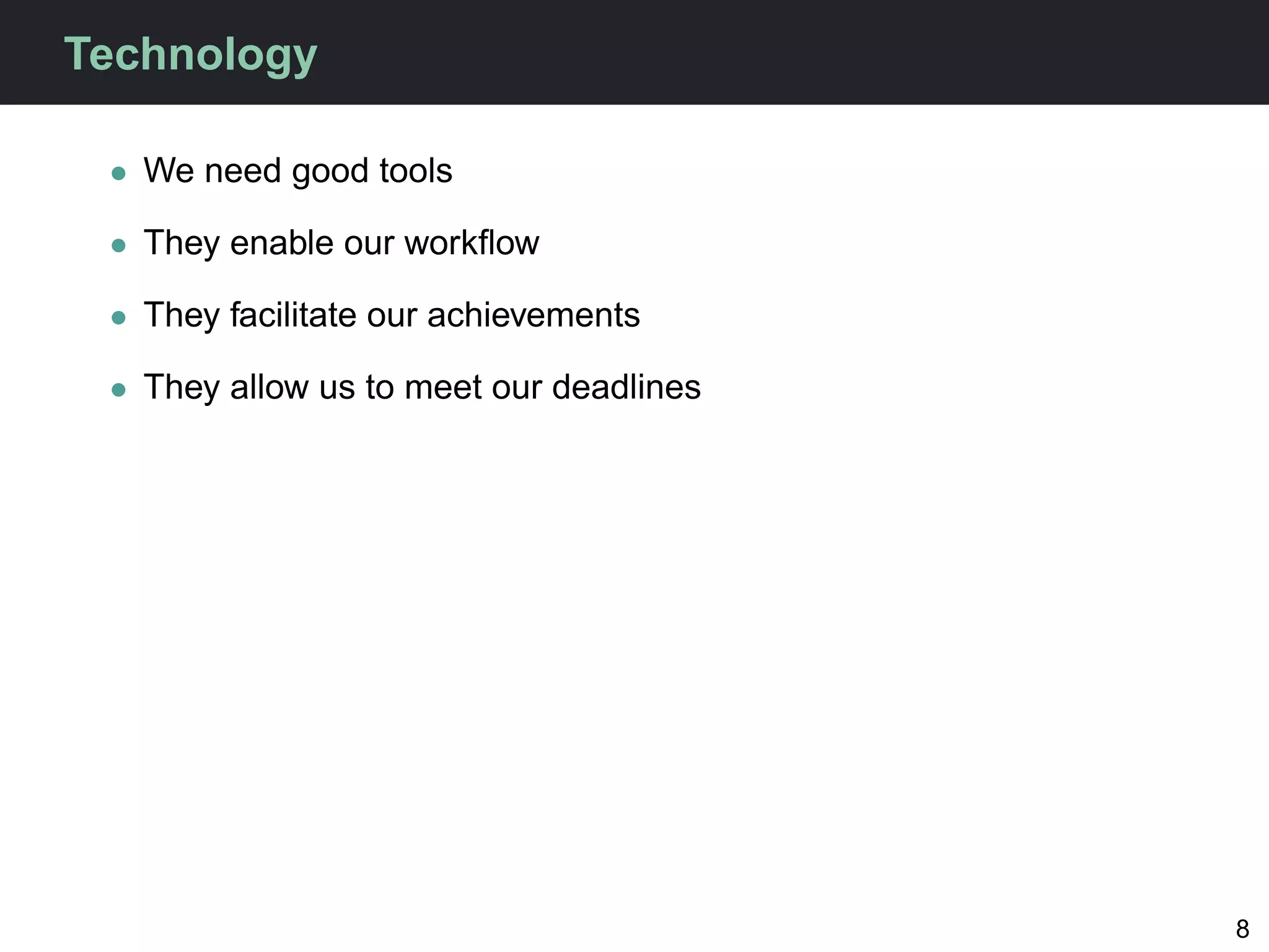 Technology

 • We need good tools

 • They enable our workﬂow

 • They facilitate our achievements

 • They allow us to meet our deadlines




                                         8
 