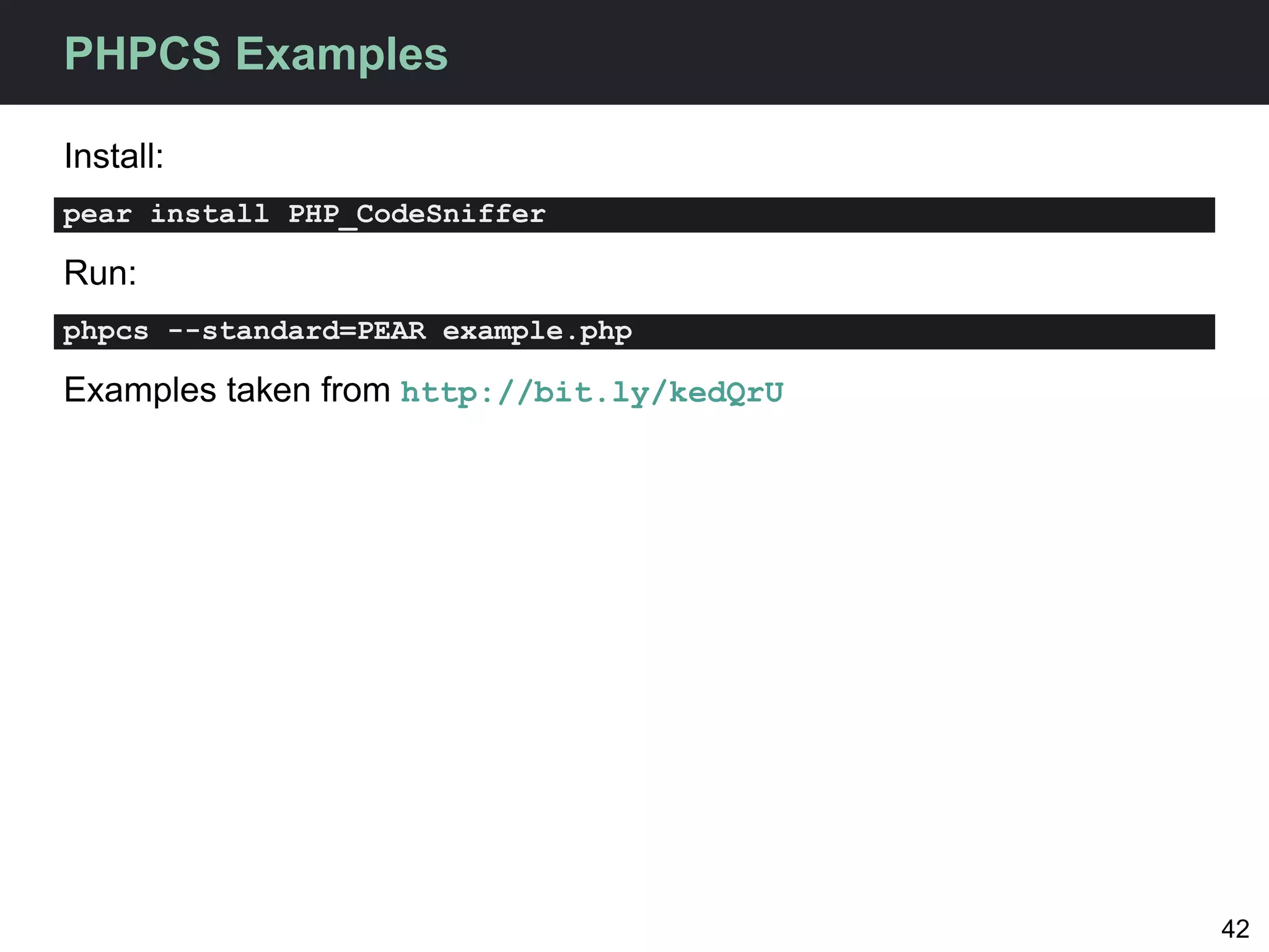 PHPCS Examples

Install:
pear install PHP_CodeSniffer

Run:
phpcs --standard=PEAR example.php

Examples taken from http://bit.ly/kedQrU




                                           42
 