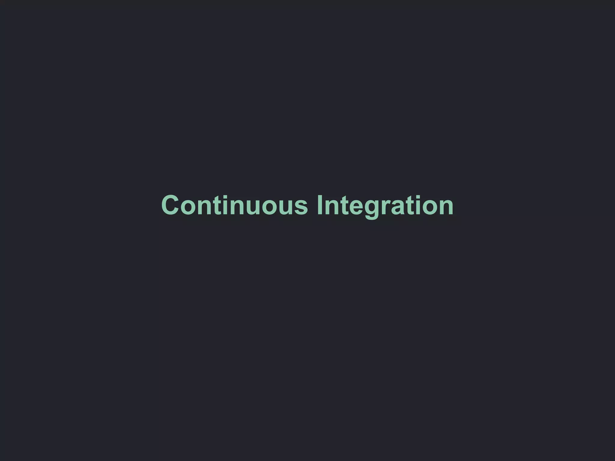 Continuous Integration
 