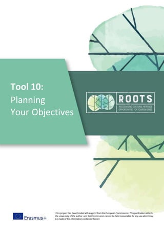 Tool 10:
Planning
Your Objectives
This project has been funded with support from the European Commission. Thispublication reflects
the views only of the author, and the Commission cannot be held responsible for anyuse which may
be made of the information contained therein
 