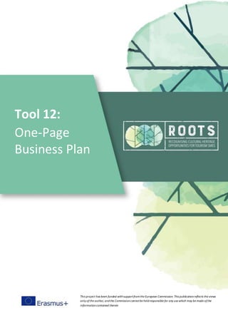 Tool 12:
One-Page
Business Plan
This project has been funded withsupportfromthe European Commission. This publicationreflects the views
only ofthe author, andthe Commissioncannotbe heldresponsible for any use which may be made ofthe
informationcontained therein
 