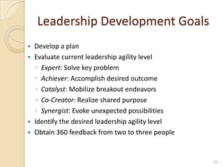 Leadership Development Goals
 Develop a plan
 Evaluate current leadership agility level
◦ Expert: Solve key problem
◦ Ac...