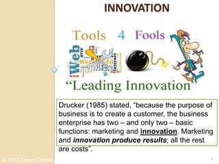 INNOVATION
5© 2013 Dave Cornelius, Info Intel, Inc.
Drucker (1985) stated, “because the purpose of
business is to create a...