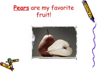 Pears  are my favorite fruit! 