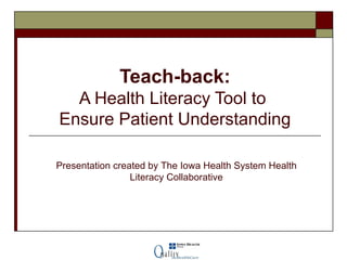 Teach-back: A Health Literacy Tool to  Ensure Patient Understanding Presentation created by The Iowa Health System Health Literacy Collaborative 