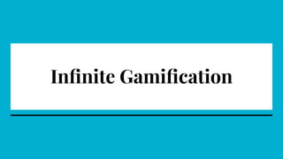 Inﬁnite Gamiﬁcation
 