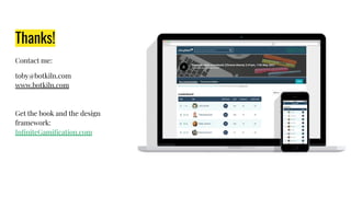 Thanks!
Contact me:
toby@botkiln.com
www.botkiln.com
Get the book and the design
framework:
InﬁniteGamiﬁcation.com
 