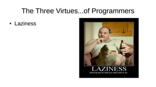 The Three Virtues...of Programmers
● Laziness
 