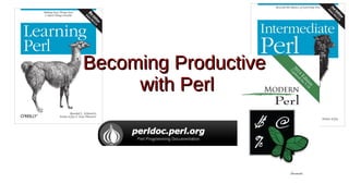 Becoming ProductiveBecoming Productive
with Perlwith Perl
 