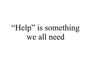 “ Help” is something we all need 