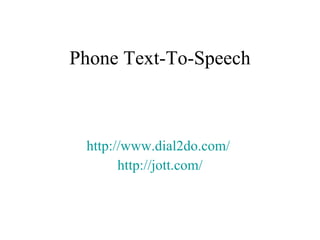 Phone Text-To-Speech http://www.dial2do.com/   http:// jott.com / 