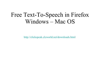 Free Text-To-Speech in Firefox Windows – Mac OS http://clickspeak.clcworld.net/downloads.html   