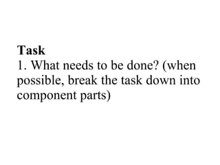 Task 1. What needs to be done? (when possible, break the task down into component parts) 