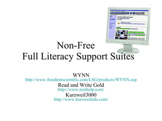 Non-Free  Full Literacy Support Suites WYNN http:// www.freedomscientific.com/LSG/products/WYNN.asp Read and Write Gold ht...