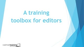 A training
toolbox for editors
 
