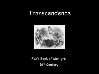 Transcendence Fox’s Book of Martyrs 16 th  Century 