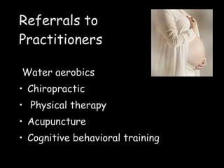 Referrals to  Practitioners Water aerobics Chiropractic Physical therapy Acupuncture Cognitive behavioral training 
