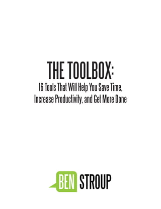 THE TOOLBOX:
  16 Tools That Will Help You Save Time,
Increase Productivity, and Get More Done
 
