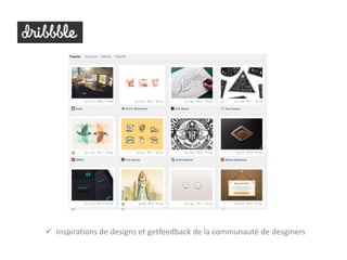  Inspirations de designs et getfeedback de la communauté de desginers
 