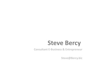 Steve Bercy
Consultant E-Business & Entrepreneur

                    Steve@Bercy.biz
 