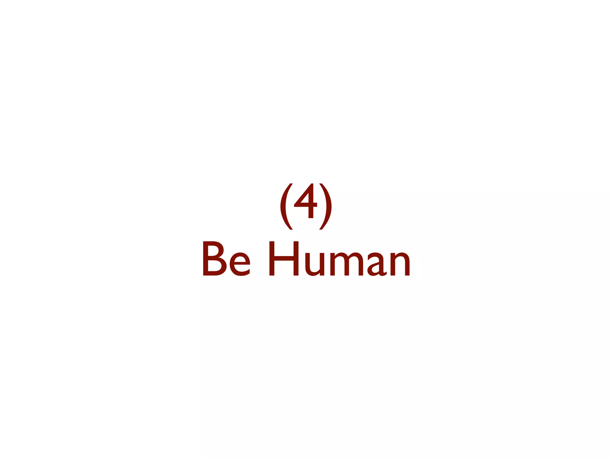 (4) 
Be Human 
 