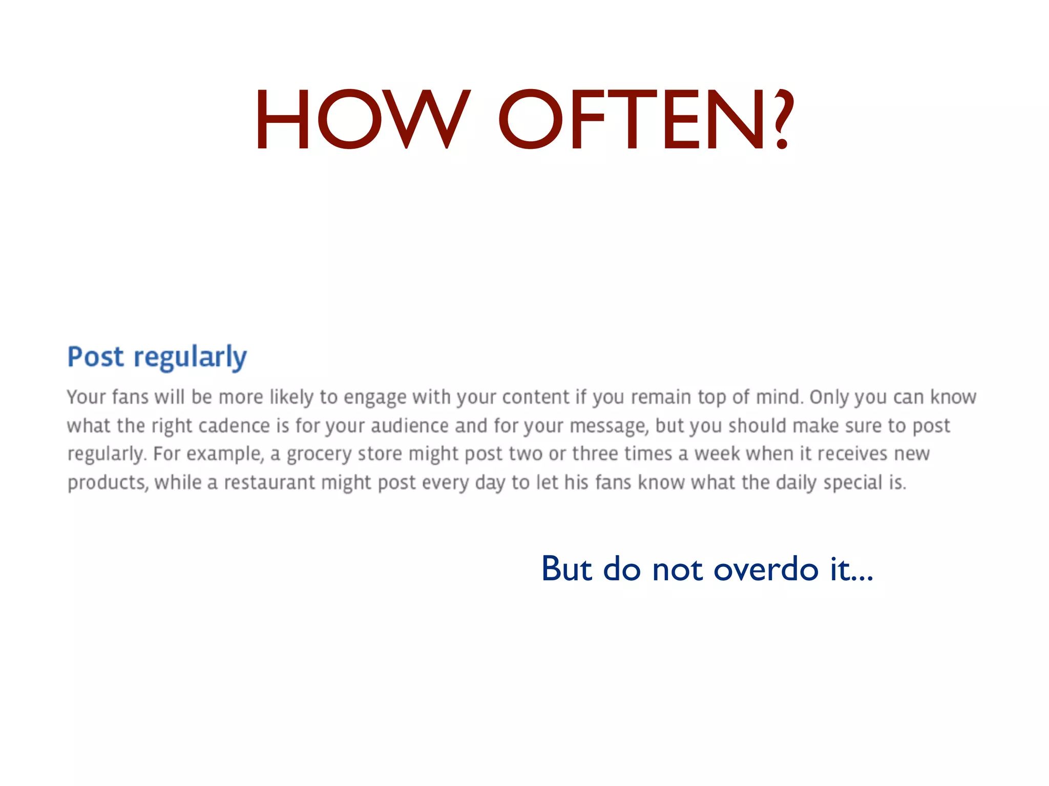 HOW OFTEN? 
But do not overdo it... 
 