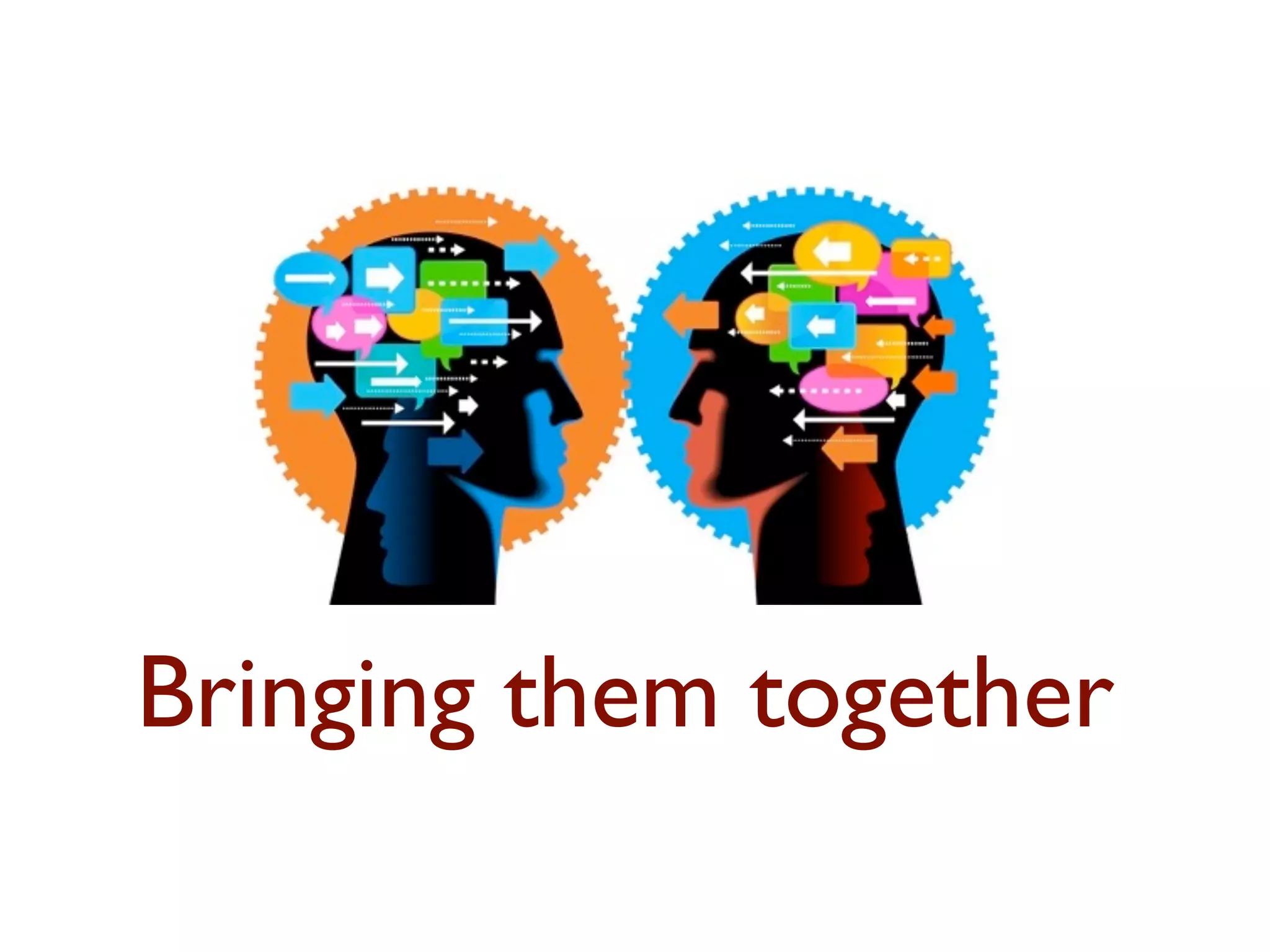 Bringing them together 
 