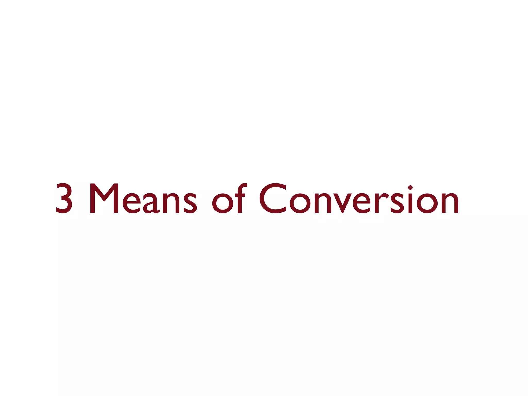 3 Means of Conversion 
 