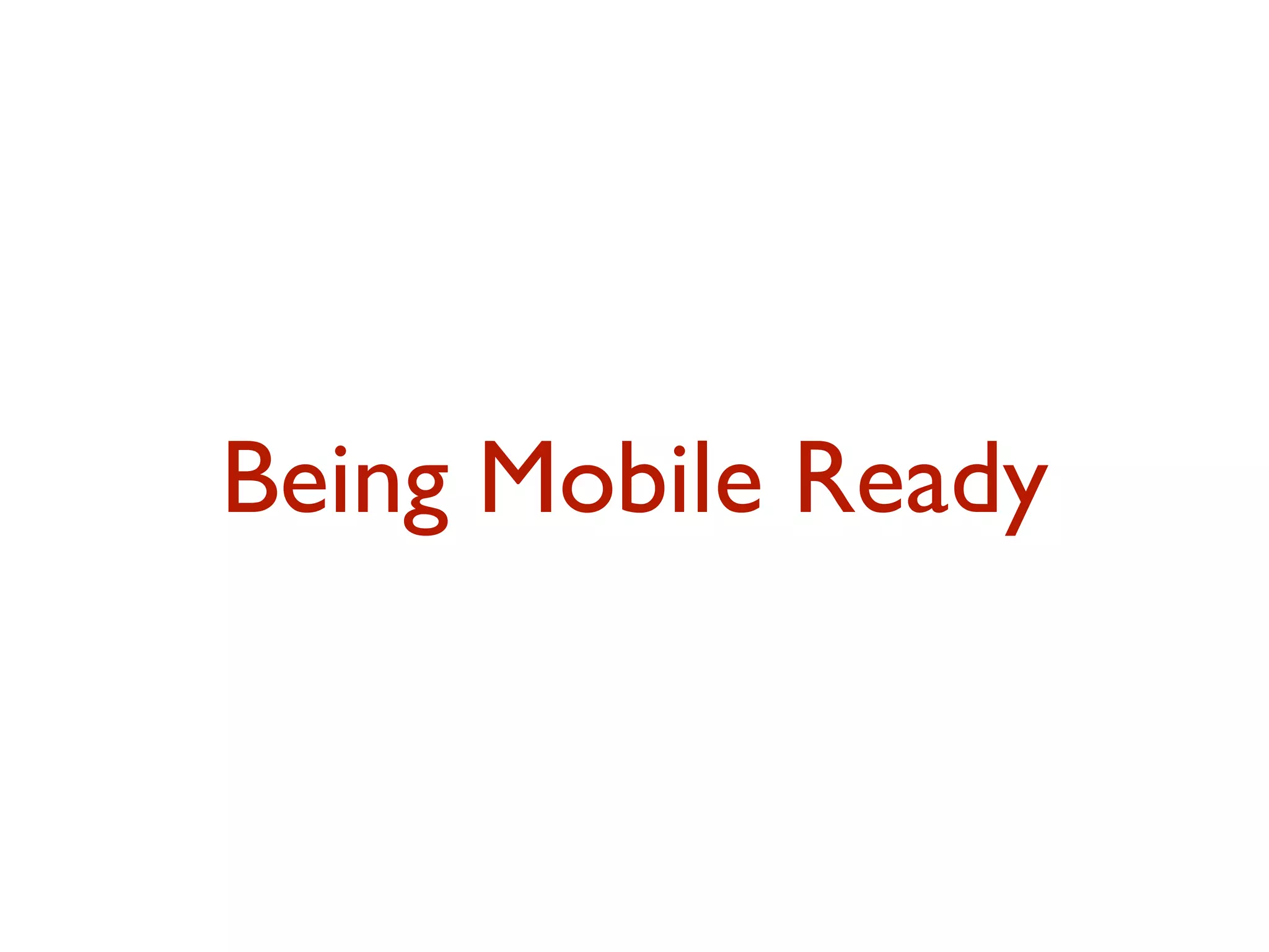 Being Mobile Ready 
 