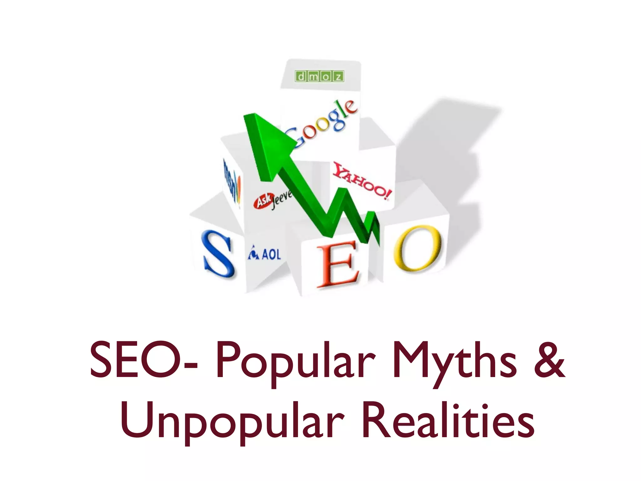 SEO- Popular Myths & 
Unpopular Realities 
 