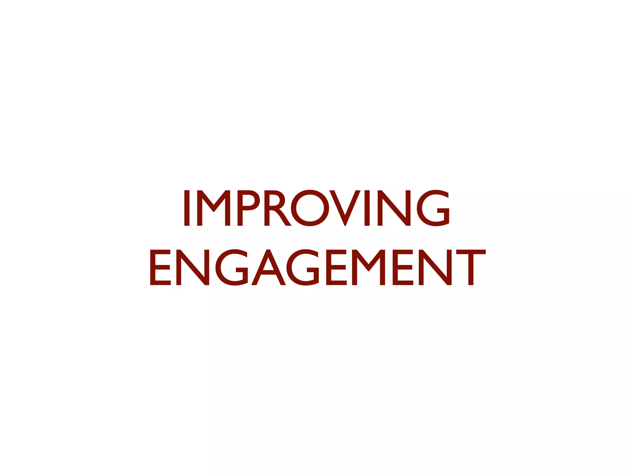 IMPROVING 
ENGAGEMENT 
 