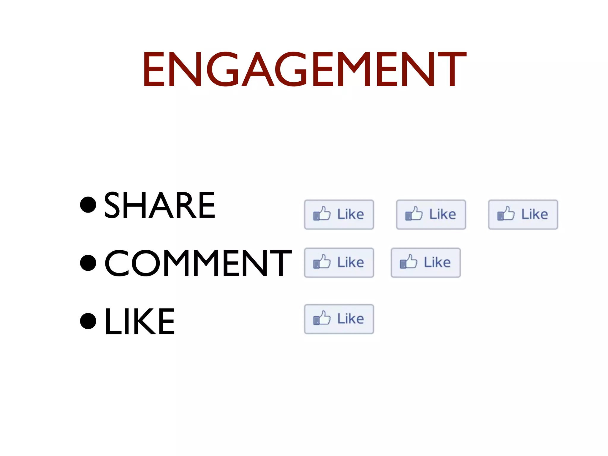 ENGAGEMENT 
•SHARE 
•COMMENT 
•LIKE 
 