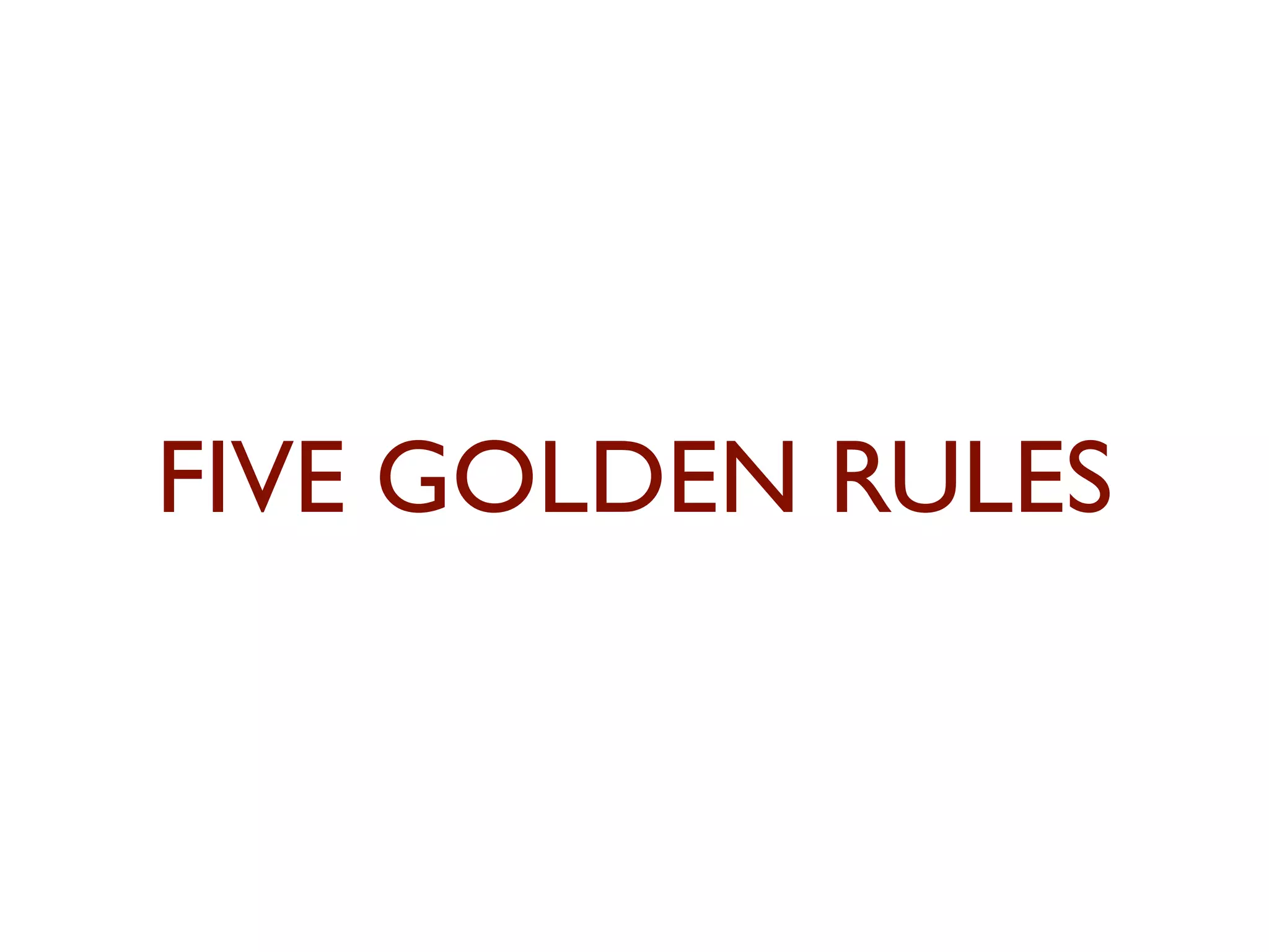 FIVE GOLDEN RULES 
 