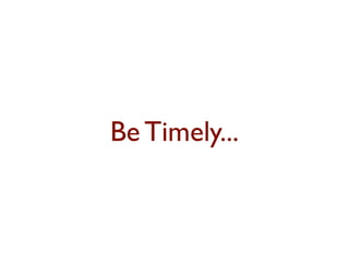Be Timely... 
 
