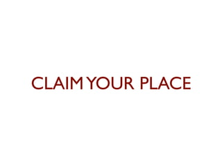 CLAIM YOUR PLACE 
 