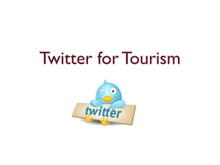 Twitter for Tourism 
 