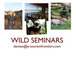 WILD SEMINARS 
damian@e-tourismfrontiers.com 
 