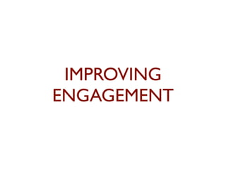 IMPROVING 
ENGAGEMENT 
 