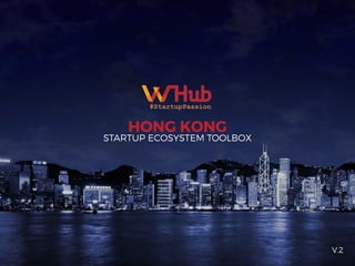 V.2
HONG KONG
STARTUP ECOSYSTEM TOOLBOX
 