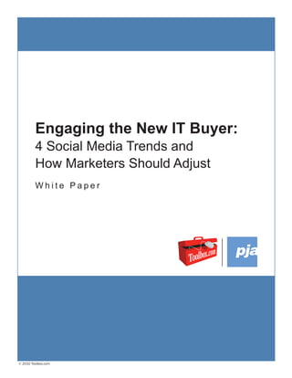 Engaging the New IT Buyer:
         4 Social Media Trends and
         How Marketers Should Adjust
         White Paper




© 2010 Toolbox.com
 
