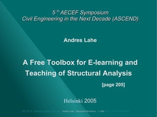 5  th  AECEF Symposium Civil Engineering in the Next Decade (ASCEND) ,[object Object],[object Object],[object Object],[object Object],[object Object],[object Object],*   MIT   OCW   e-learning   Liflong   Free soft   Andres Lahe   Structural Mechanics .  1. slide   MIT   OCW   W IKIPEDI A 
