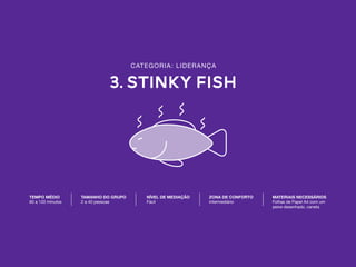 3. stinky fish
CATEGORIA: LIDERANÇA

TEMPO MÉDIO  
60 a 120 minutos
TAMANHO DO GRUPO
2 a 40 pessoas
NÍVEL DE MEDIAÇÃO 
Fác...