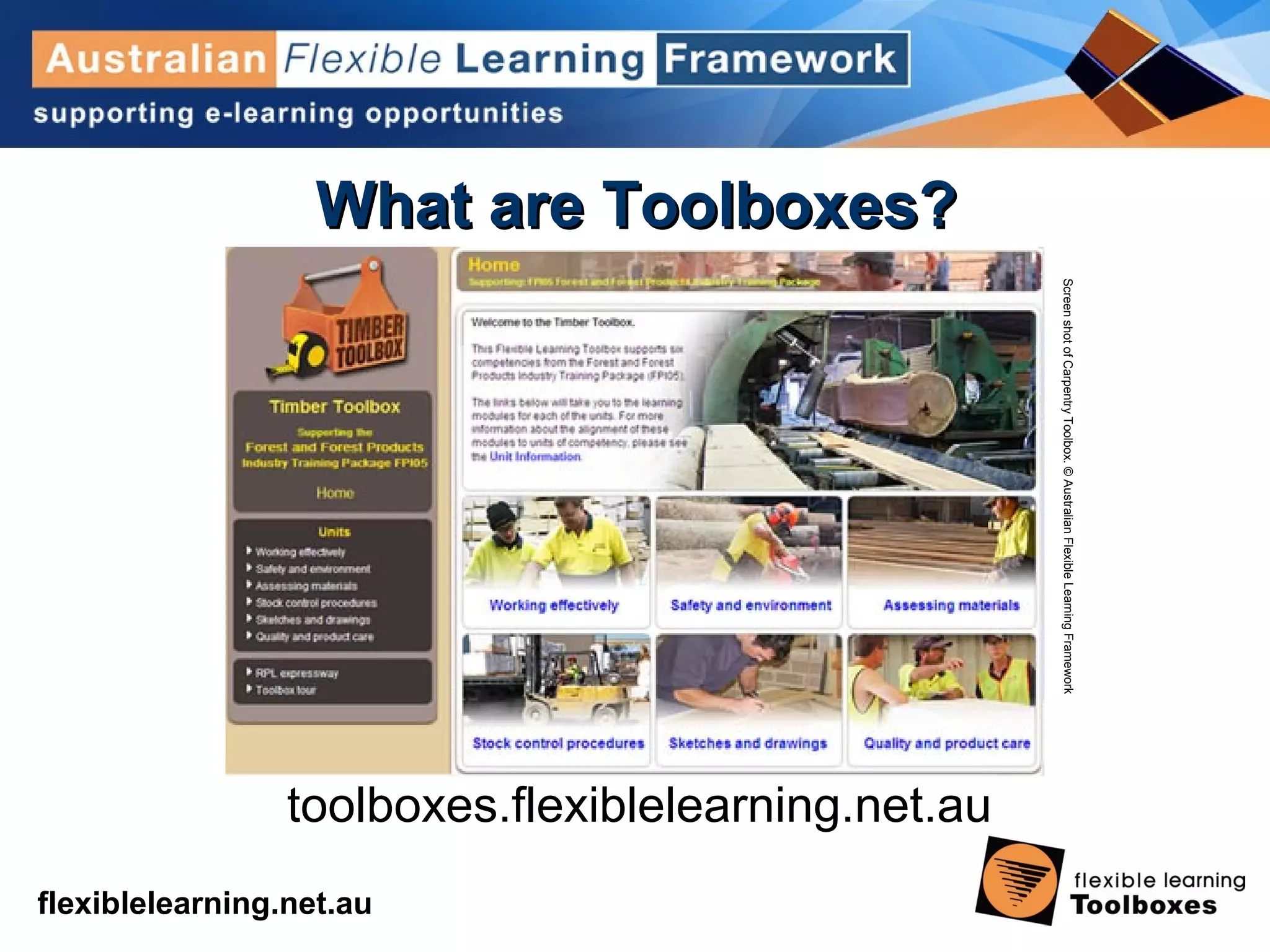 flexiblelearning.net.au
What are Toolboxes?What are Toolboxes?
ScreenshotofCarpentryToolbox.©AustralianFlexibleLearningFramework
toolboxes.flexiblelearning.net.au
 