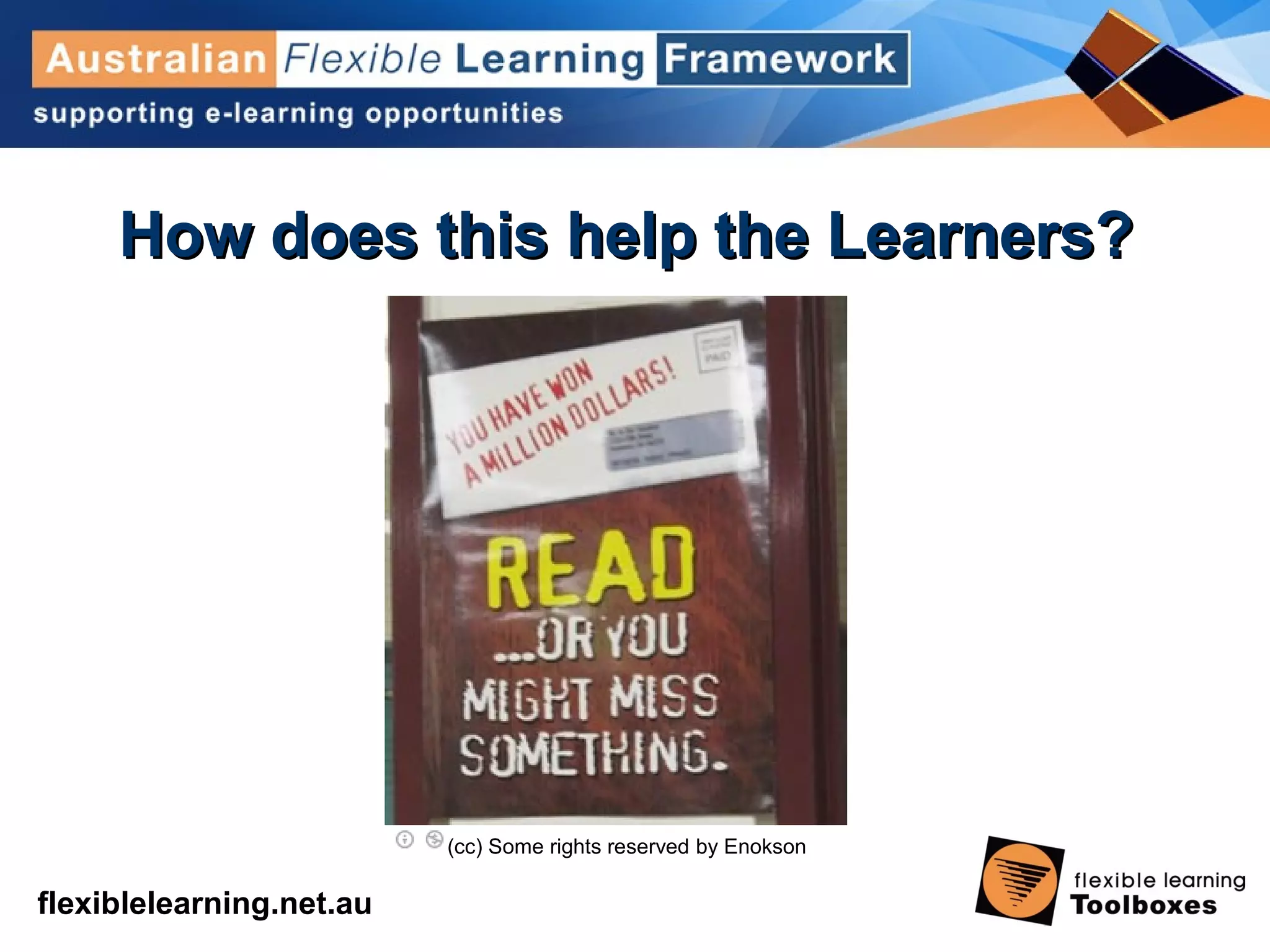 flexiblelearning.net.au
How does this help the Learners?How does this help the Learners?
(cc) Some rights reserved by Enokson
 