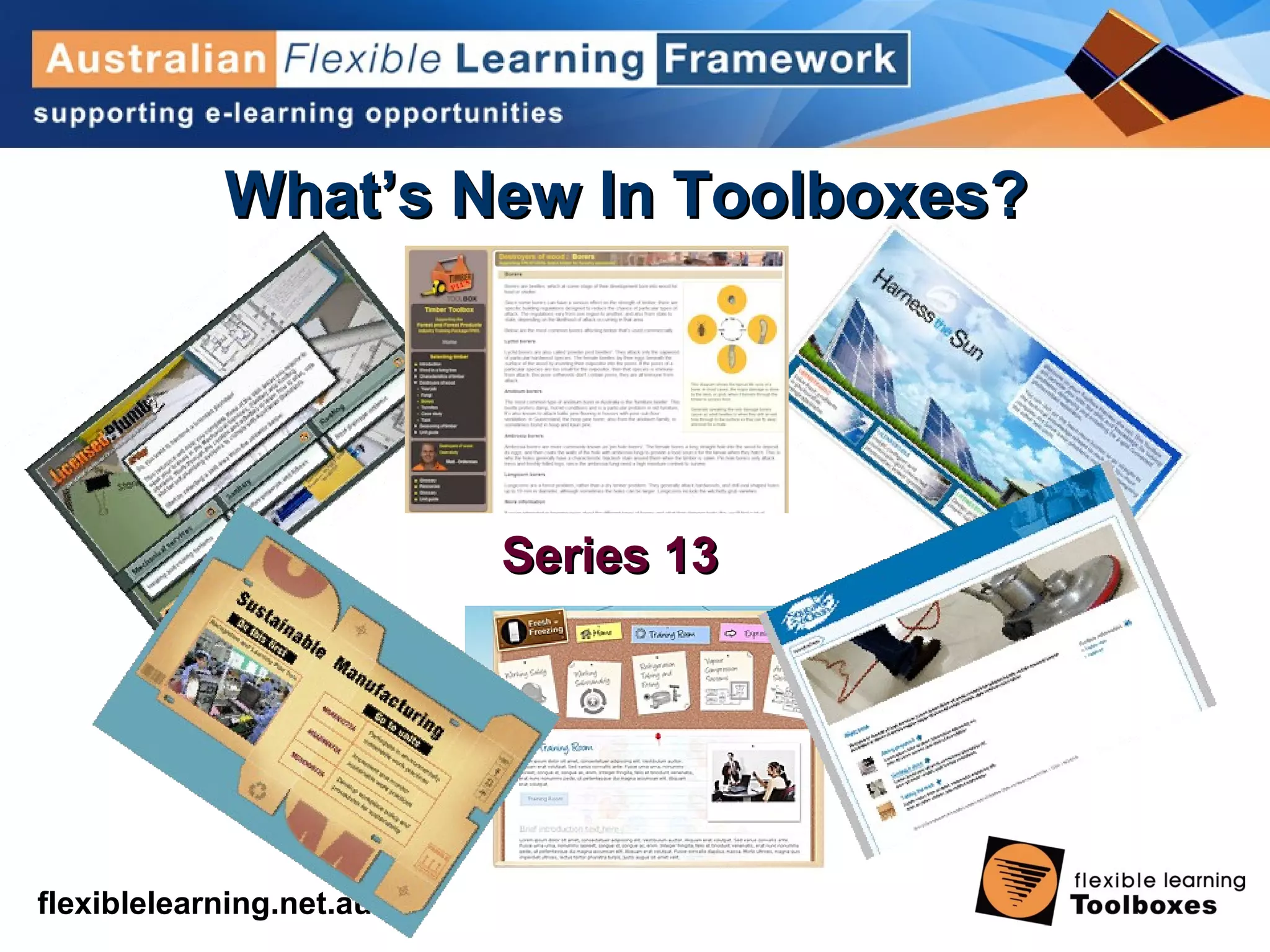 flexiblelearning.net.au
What’s New In Toolboxes?What’s New In Toolboxes?
Series 13Series 13
 