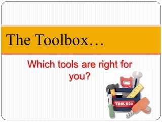 Which tools are right for you? The Toolbox… 