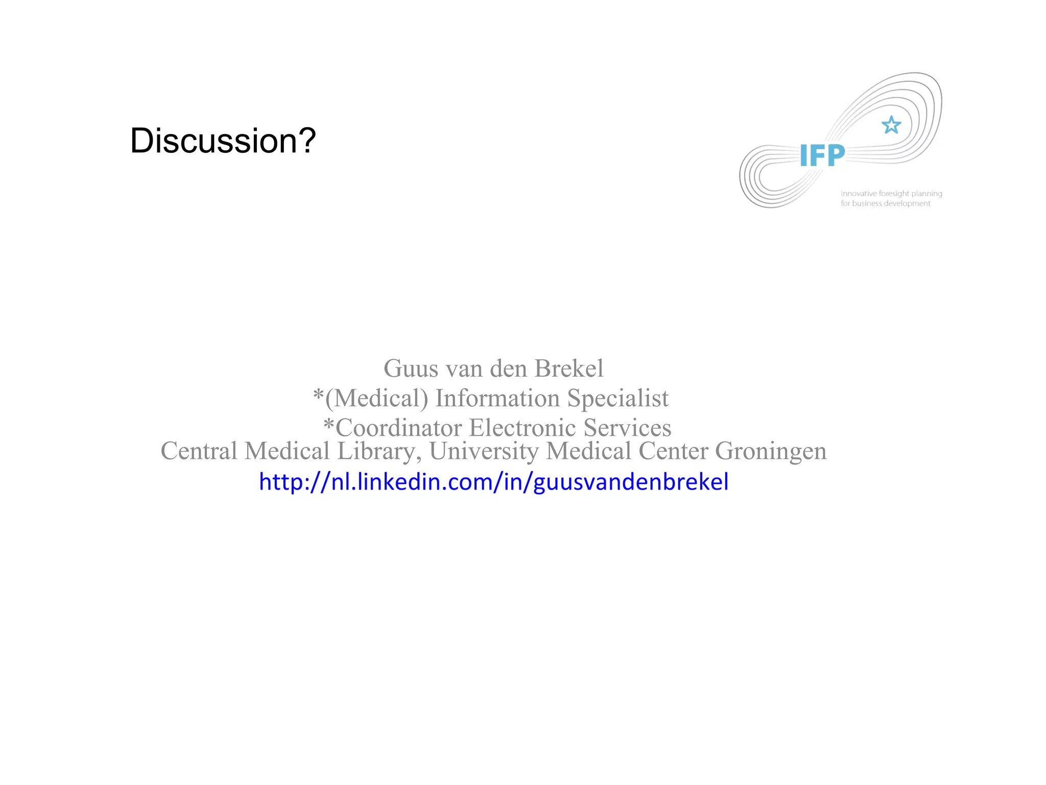 Guus van den Brekel *(Medical) Information Specialist  *Coordinator Electronic Services Central Medical Library, University Medical Center Groningen http:// nl.linkedin.com /in/ guusvandenbrekel Discussion? 