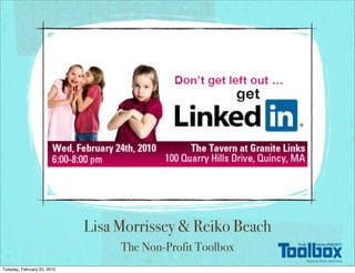 Lisa Morrissey & Reiko Beach
                                  The Non-Profit Toolbox
Tuesday, February 23, 2010
 