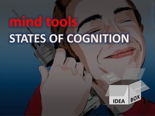 photos:
flickr.com
mind tools
STATES OF COGNITION
IDEA
 